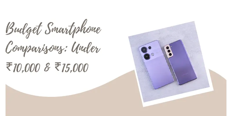 Budget Smartphone Comparisons Under ₹10000 ₹15000 Gadget Comparisons