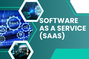 Software as a Service (SaaS)- Your Guide to Cloud-Based Tools