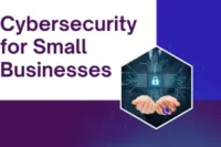 Cybersecurity for Small Businesses – Stay Safe & Secure Now