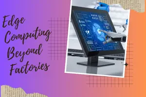 Edge Computing Beyond Factories-How It’s Transforming Everyday Spaces