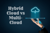 Hybrid Cloud vs Multi-Cloud: What's the Difference? - Post Thumbnail