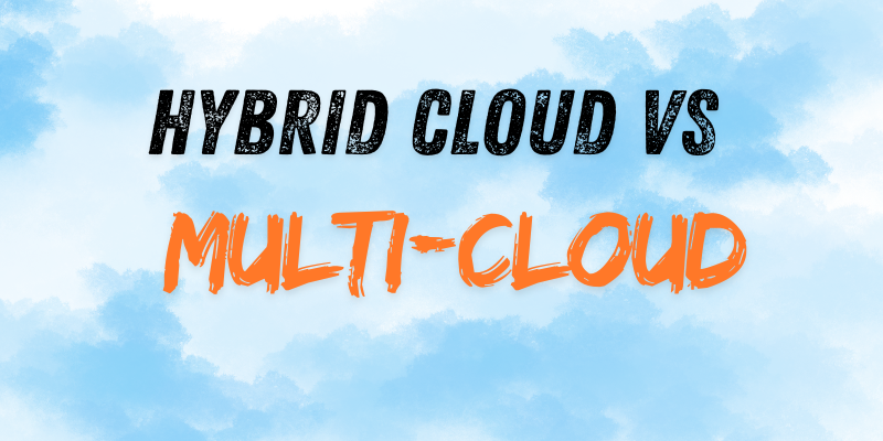 Hybrid Cloud Vs Hybrid Cloud Vs Multi-Cloud
