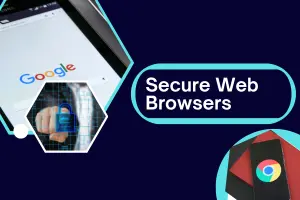 “Secure Web Browsers- Easy Ways to Protect Your Privacy & Stay Safe Online”