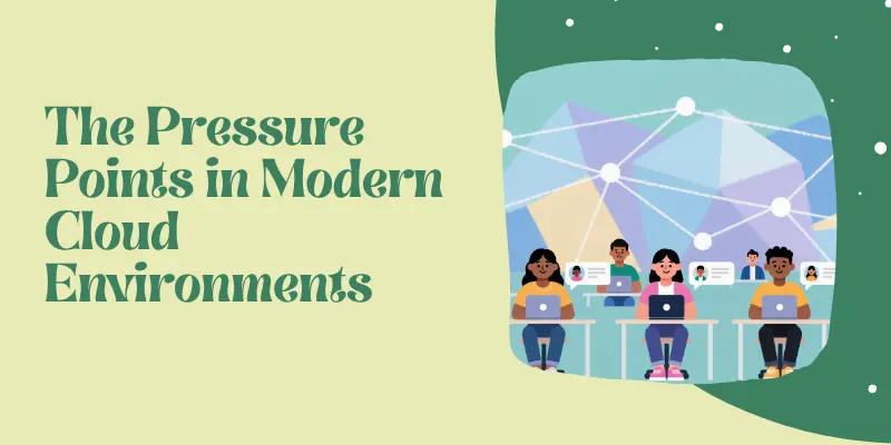 The Pressure Points In Modern Cloud Environments The Pressure Points In Modern Cloud Environments