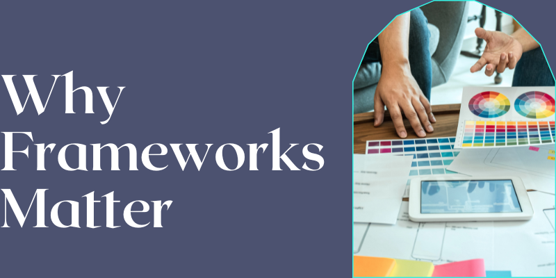 Why Frameworks Matter Framework