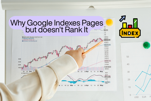 Why Google Indexes Pages but doesn’t Rank It