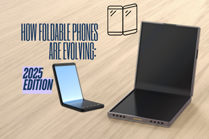 How Foldable Phones Are Evolving: 2025 Edition